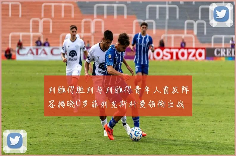 利雅得胜利与利雅得青年人首发阵容揭晓C罗菲利克斯科曼领衔出战