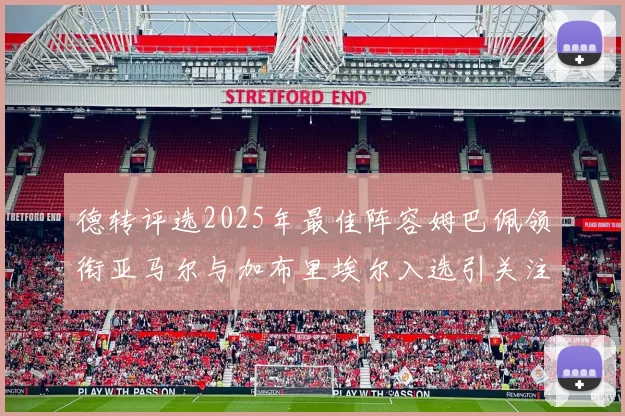 德转评选2025年最佳阵容姆巴佩领衔亚马尔与加布里埃尔入选引关注