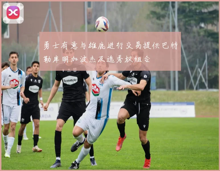 勇士有意与雄鹿进行交易提供巴特勒库明加波杰及选秀权组合